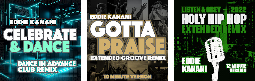 Eddie Kanani - Celebrate & Dance (Dance In Advance Club Remix) and Gotta Praise (Extended Groove Remix) and Listen & Obey (2022 Holy Hip Hop Remix)